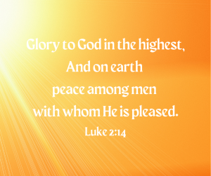 Glory to God in the highest and on earth, peace among men with whom He is pleased. Luke 2:14