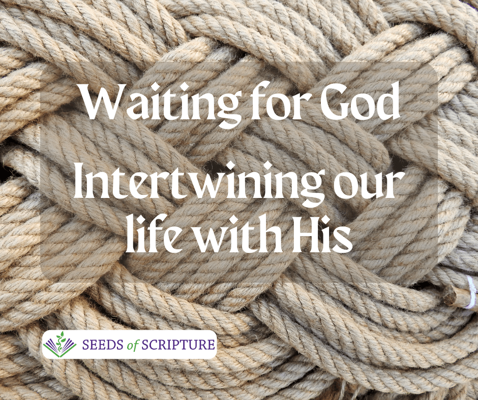 Waiting for God. In Hebrew this means intertwining your life with His.