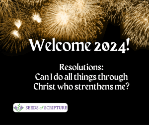 Welcome 2024! Resolutions: Philippians 4:13 I can do all things through Him who strengthens me.