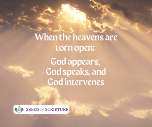 When the heavens are torn open: God appears, God speaks, and God intervenes.