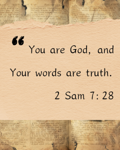 You are God, and your words are truth. 2 Samuel 7:28