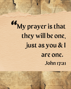 My prayer is that they will be one, just as you and I are one. - Jesus, John 17:21