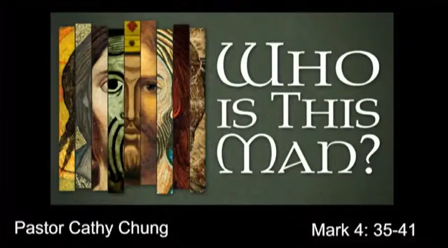 Who is This Man? - Pastor Cathy Chung Mark 4:35-41